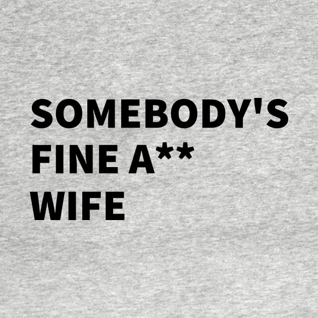 SOMEBODY'S FINE A** WIFE. by BlackMenStuff